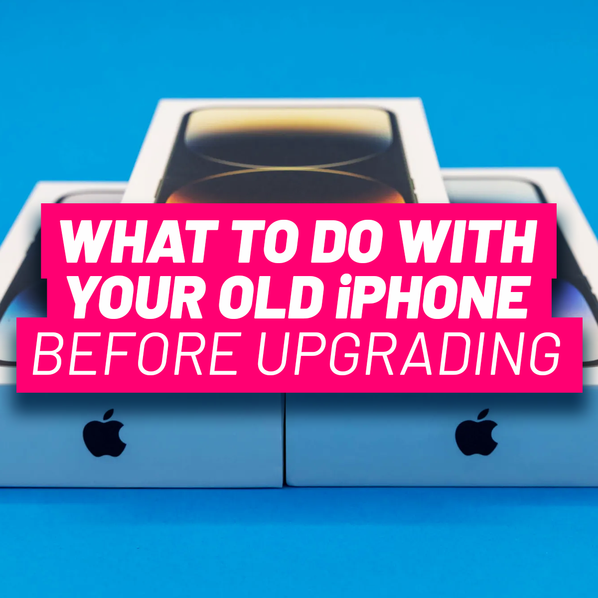 What to Do with Your Old iPhone Before Upgrading